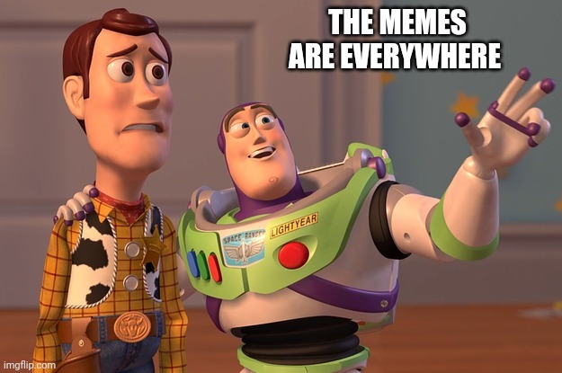 Woody Buzz Everywhere | THE MEMES ARE EVERYWHERE | image tagged in woody buzz everywhere | made w/ Imgflip meme maker