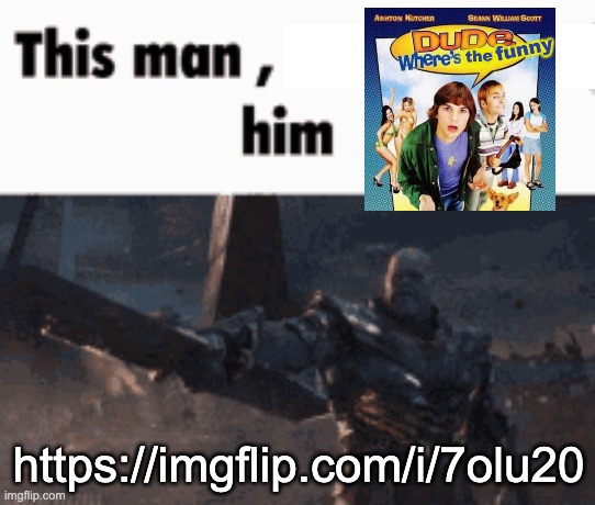 https://imgflip.com/i/7olu20 | https://imgflip.com/i/7olu20 | image tagged in this man _____ him | made w/ Imgflip meme maker