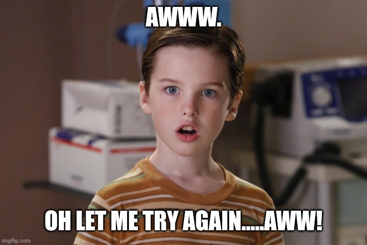 Young Sheldon | AWWW. OH LET ME TRY AGAIN.....AWW! | image tagged in young sheldon | made w/ Imgflip meme maker