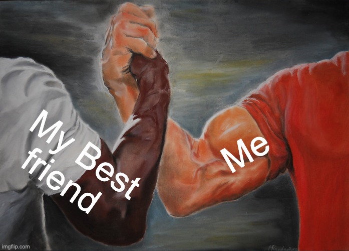 Epic Handshake | Me; My Best friend | image tagged in memes,epic handshake | made w/ Imgflip meme maker