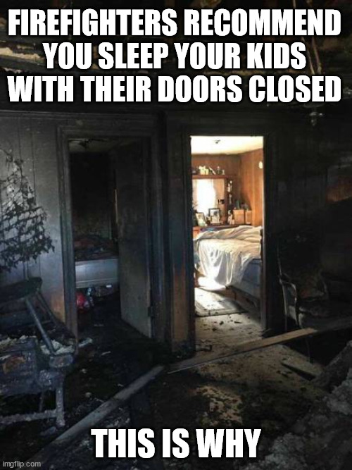 FIREFIGHTERS RECOMMEND YOU SLEEP YOUR KIDS WITH THEIR DOORS CLOSED; THIS IS WHY | made w/ Imgflip meme maker