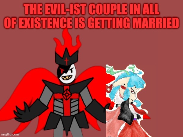 I will give a list of who's invited in the comments | THE EVIL-IST COUPLE IN ALL OF EXISTENCE IS GETTING MARRIED | made w/ Imgflip meme maker