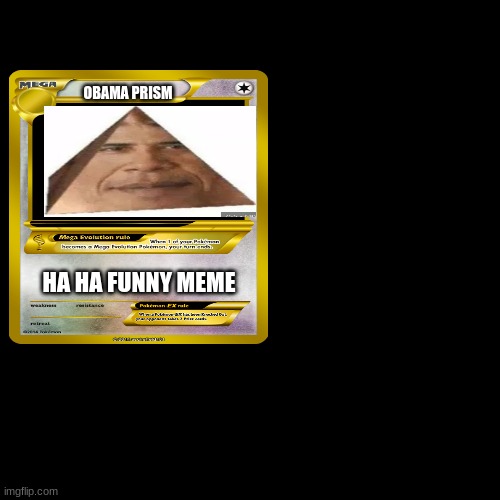 my pokemon card | OBAMA PRISM; HA HA FUNNY MEME | image tagged in memes | made w/ Imgflip meme maker
