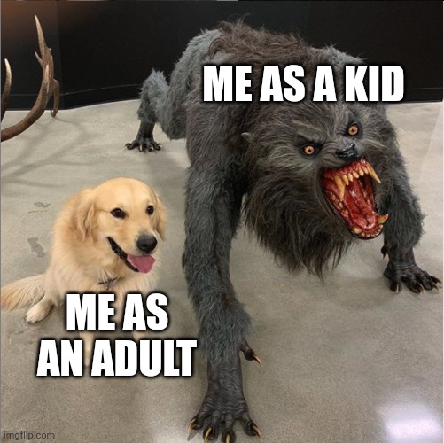 dog vs werewolf | ME AS A KID; ME AS AN ADULT | image tagged in dog vs werewolf | made w/ Imgflip meme maker