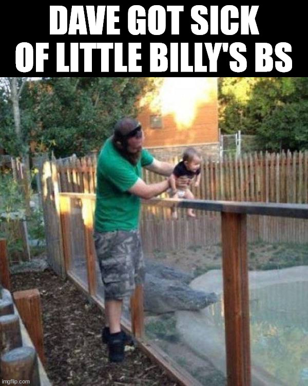 DAVE GOT SICK OF LITTLE BILLY'S BS | image tagged in dark humor | made w/ Imgflip meme maker