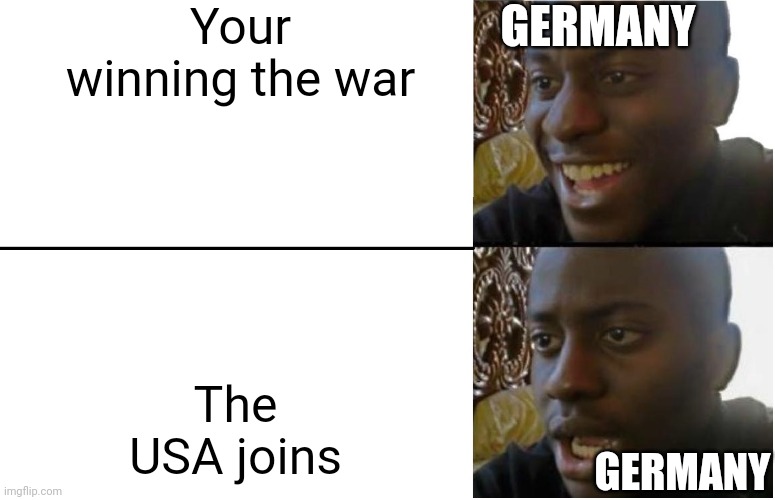 Disappointed Black Guy | Your winning the war; GERMANY; The USA joins; GERMANY | image tagged in disappointed black guy,world war 2 | made w/ Imgflip meme maker