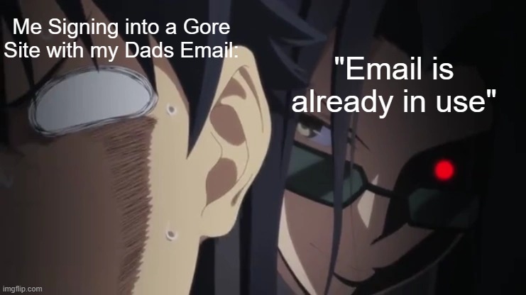 Me Signing into a Gore Site with my Dads Email:; "Email is already in use" | image tagged in memes | made w/ Imgflip meme maker