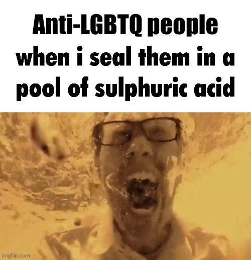 Don't hate on people or a group for no reason | Anti-LGBTQ people | image tagged in when i drown them in,shitpost,lgbtq,oh wow are you actually reading these tags | made w/ Imgflip meme maker
