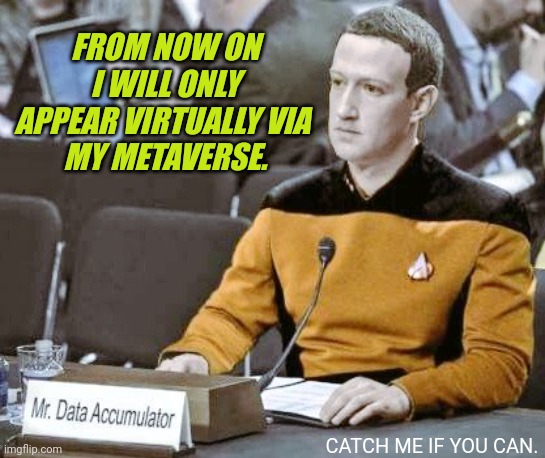 Got a VR Headset? My Turf, my Rules. | FROM NOW ON I WILL ONLY APPEAR VIRTUALLY VIA 
MY METAVERSE. CATCH ME IF YOU CAN. | image tagged in zuckerberg data,mark zuckerberg,star trek data,facebook,meta,prison escape | made w/ Imgflip meme maker