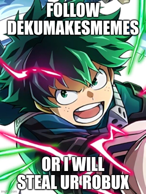 FoLLOW | FOLLOW DEKUMAKESMEMES; OR I WILL STEAL UR ROBUX | image tagged in good soldiers follow orders | made w/ Imgflip meme maker