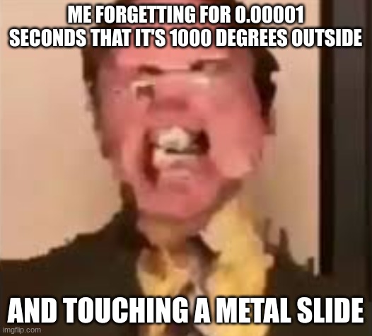 haven't posted in awhile so yeah. | ME FORGETTING FOR 0.00001 SECONDS THAT IT'S 1000 DEGREES OUTSIDE; AND TOUCHING A METAL SLIDE | image tagged in dwight screaming,jesus christ,sus,funny,relatable,memes | made w/ Imgflip meme maker