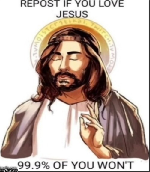 yes. | image tagged in repost if you love jesus | made w/ Imgflip meme maker