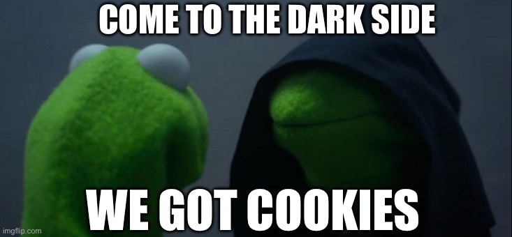 Evil Kermit | COME TO THE DARK SIDE; WE GOT COOKIES | image tagged in memes,evil kermit | made w/ Imgflip meme maker