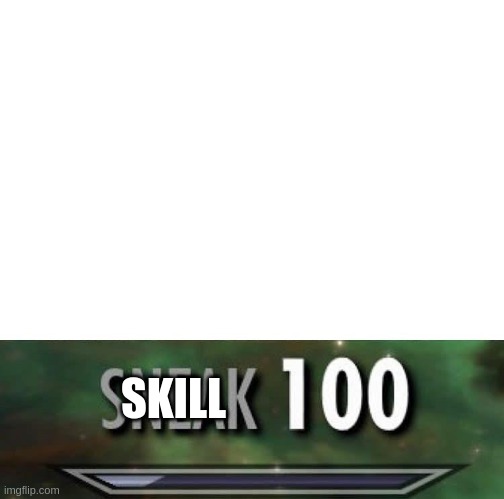 Sneak 100 | SKILL | image tagged in sneak 100 | made w/ Imgflip meme maker