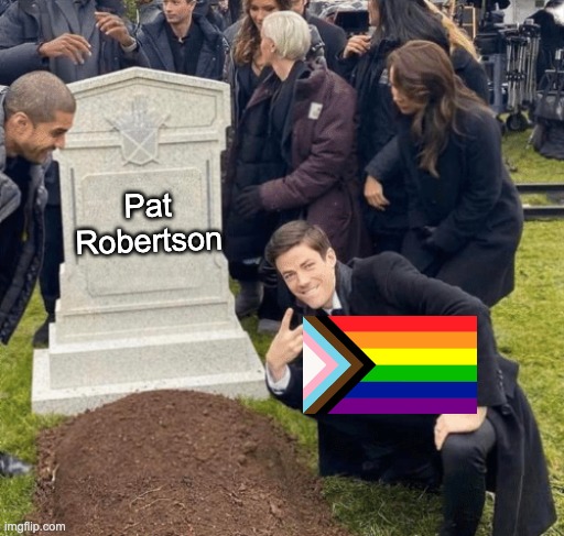 Rest in Piss | Pat Robertson | image tagged in grant gustin over grave,lgbtq,homophobic,bigotry,pat robertson | made w/ Imgflip meme maker