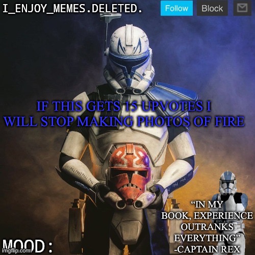 I_enjoy_memes captain rex announcement template | IF THIS GETS 15 UPVOTES I WILL STOP MAKING PHOTOS OF FIRE | image tagged in i_enjoy_memes captain rex announcement template | made w/ Imgflip meme maker