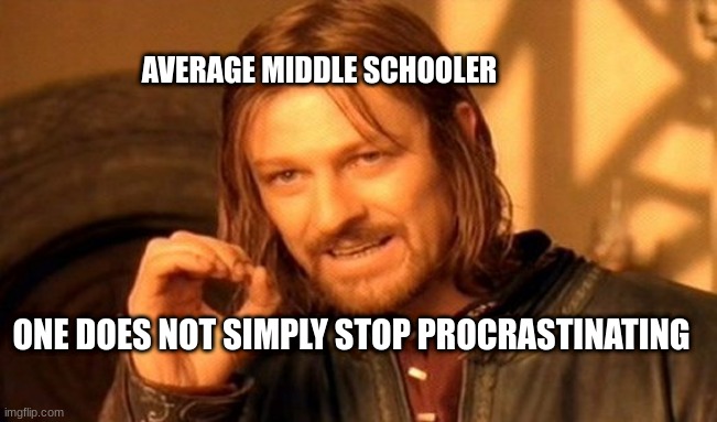 amirmir | AVERAGE MIDDLE SCHOOLER; ONE DOES NOT SIMPLY STOP PROCRASTINATING | image tagged in memes,one does not simply | made w/ Imgflip meme maker