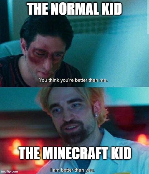 Im better than you | THE NORMAL KID THE MINECRAFT KID | image tagged in im better than you | made w/ Imgflip meme maker