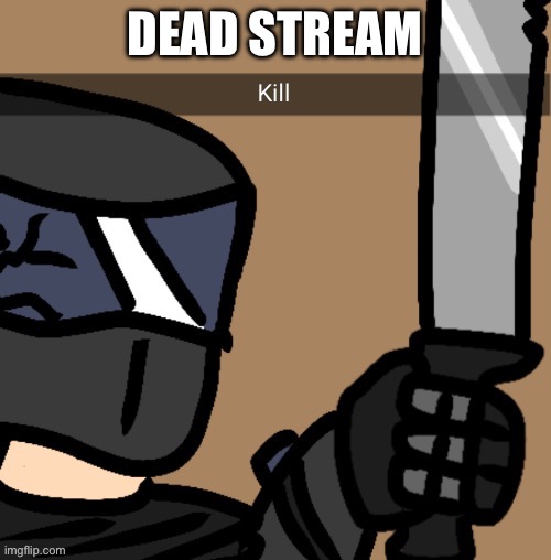 nobody posted in 8.93 picoseconds? yell dead stream xd to become a cool kid! | DEAD STREAM | image tagged in kill phantom | made w/ Imgflip meme maker