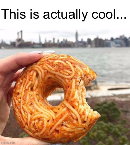 Meme #1,777 | This is actually cool... | image tagged in donuts,spaghetti,food,memes,cool,eating | made w/ Imgflip meme maker
