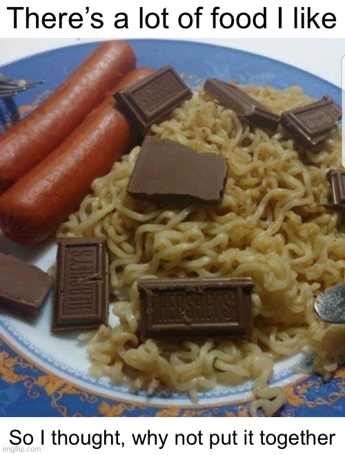 Meme #1,778 | There’s a lot of food I like; So I thought, why not put it together | image tagged in memes,cursed image,cursed,food,chocolate,ramen | made w/ Imgflip meme maker