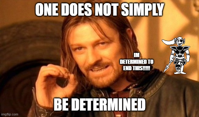 One Does Not Simply | ONE DOES NOT SIMPLY; IM DETERMINED TO END THIS!!!!! BE DETERMINED | image tagged in memes,one does not simply | made w/ Imgflip meme maker
