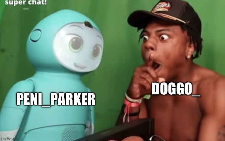 Come on, this one is true | DOGGO_; PENI_PARKER | image tagged in speed amazed by moxie | made w/ Imgflip meme maker
