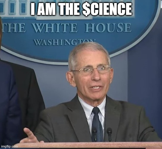 Dr Fauci | I AM THE $CIENCE | image tagged in dr fauci | made w/ Imgflip meme maker