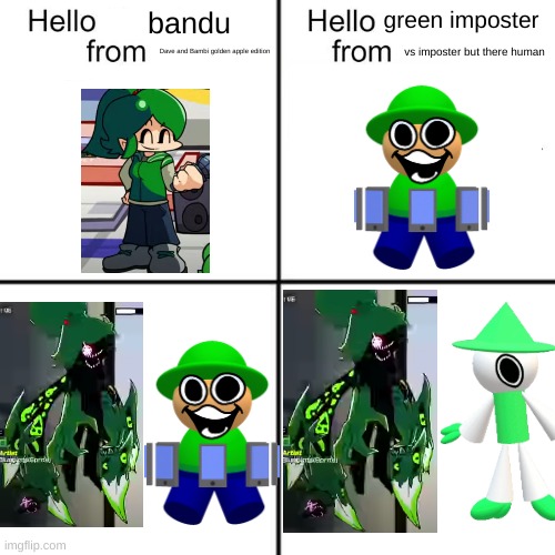 huh,neat | green imposter; bandu; Dave and Bambi golden apple edition; vs imposter but there human | image tagged in hello person from | made w/ Imgflip meme maker