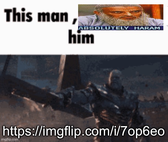 This man, _____ him | https://imgflip.com/i/7op6eo | image tagged in this man _____ him | made w/ Imgflip meme maker