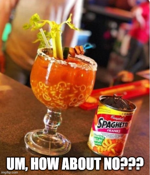 Bloody Spaghetti-Os | UM, HOW ABOUT NO??? | image tagged in unsee juice | made w/ Imgflip meme maker