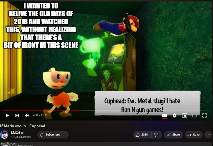 I WANTED TO RELIVE THE OLD DAYS OF 2018 AND WATCHED THIS, WITHOUT REALIZING THAT THERE'S A BIT OF IRONY IN THIS SCENE | image tagged in mario,cuphead,your mom,joe mama,deez nuts,smg4 | made w/ Imgflip meme maker