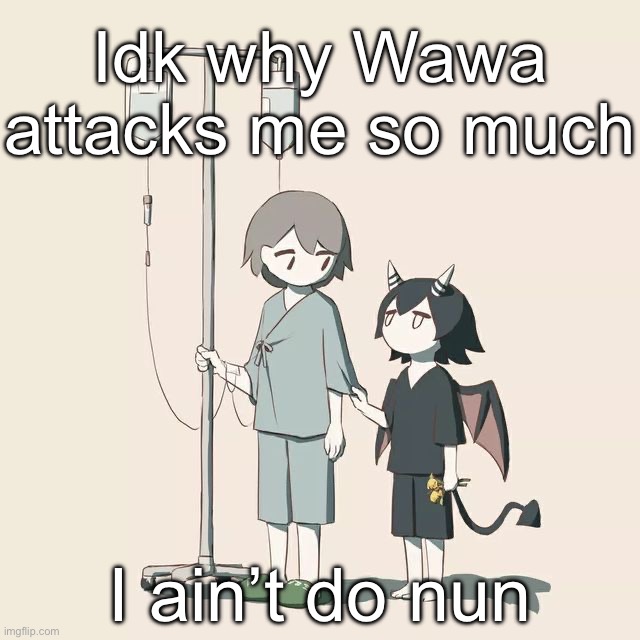 Avogado6 | Idk why Wawa attacks me so much; I ain’t do nun | image tagged in avogado6 | made w/ Imgflip meme maker