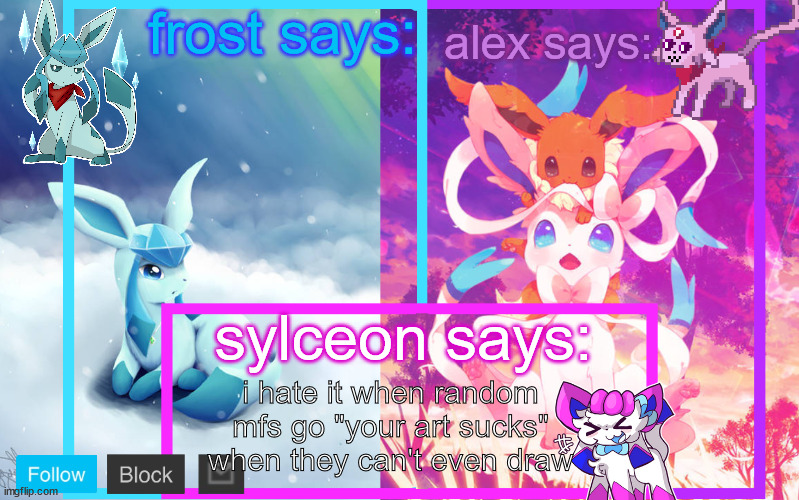 frost, alex and sylceon shared announcement | i hate it when random mfs go "your art sucks" when they can't even draw | image tagged in frost alex and sylceon shared announcement | made w/ Imgflip meme maker