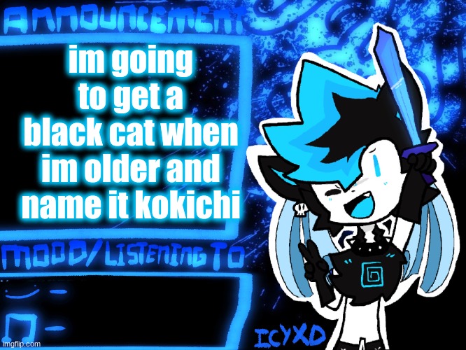 IcyXD Official Announcement Template | im going to get a black cat when im older and name it kokichi | image tagged in icyxd official announcement template | made w/ Imgflip meme maker