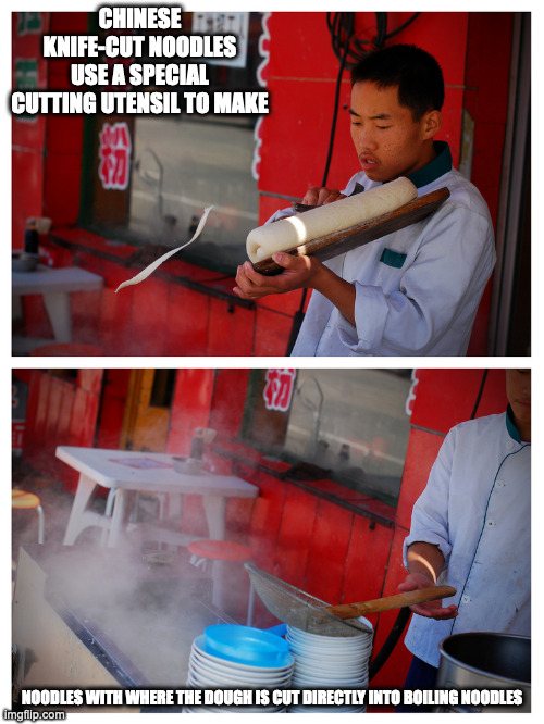 Making Knife-Cut Noodles | CHINESE KNIFE-CUT NOODLES USE A SPECIAL CUTTING UTENSIL TO MAKE; NOODLES WITH WHERE THE DOUGH IS CUT DIRECTLY INTO BOILING NOODLES | image tagged in noodles,memes | made w/ Imgflip meme maker