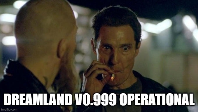 Matthew McConaughey Smoking | DREAMLAND V0.999 OPERATIONAL | image tagged in matthew mcconaughey smoking | made w/ Imgflip meme maker