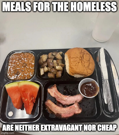 Homeless Shelter Meal in Sioux City, Iowa | MEALS FOR THE HOMELESS; ARE NEITHER EXTRAVAGANT NOR CHEAP | image tagged in homeless,memes,food | made w/ Imgflip meme maker