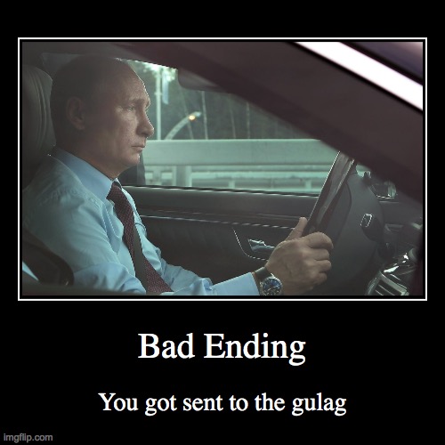 Bad Ending | You got sent to the gulag | image tagged in funny,demotivationals | made w/ Imgflip demotivational maker