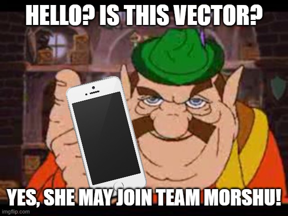 Morshu | HELLO? IS THIS VECTOR? YES, SHE MAY JOIN TEAM MORSHU! | image tagged in morshu | made w/ Imgflip meme maker