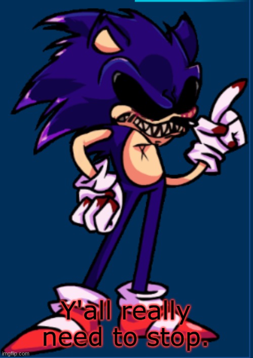 mad ahh exe | Y'all really need to stop. | image tagged in mad ahh exe | made w/ Imgflip meme maker