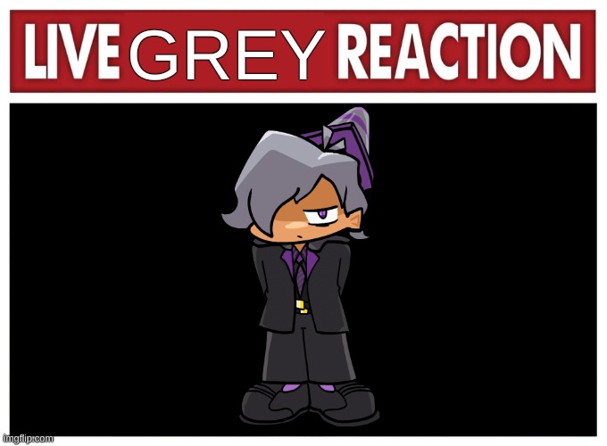 Live reaction | GREY | image tagged in live reaction | made w/ Imgflip meme maker