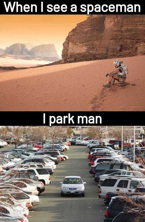 When I see a spaceman; I park man | image tagged in lonely spaceman,crowded parking lot | made w/ Imgflip meme maker
