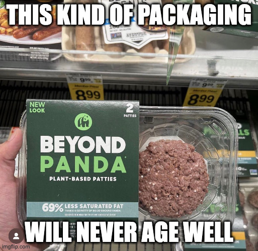 Panda on Vegan Patty | THIS KIND OF PACKAGING; WILL NEVER AGE WELL | image tagged in food,memes | made w/ Imgflip meme maker