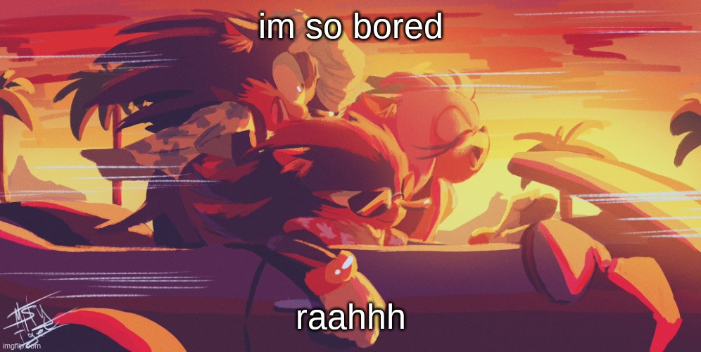 somebody do something jesus | im so bored; raahhh | image tagged in sonic shadow and amy car by mystigel | made w/ Imgflip meme maker