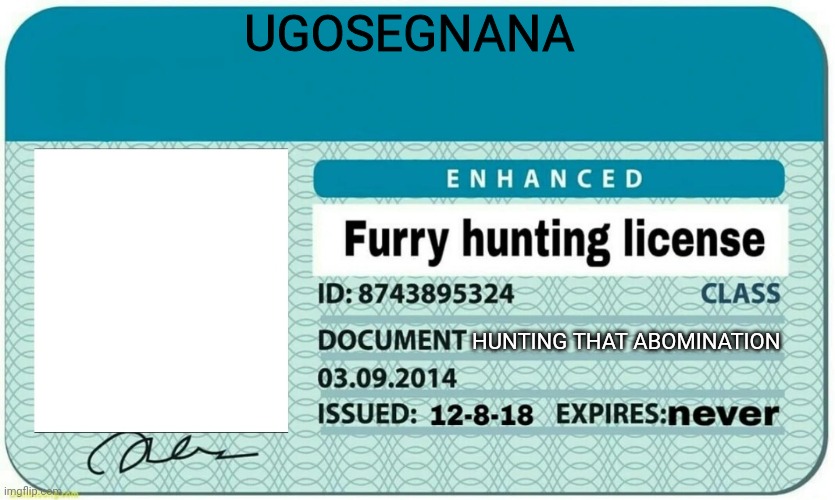 furry hunting license | UGOSEGNANA HUNTING THAT ABOMINATION | image tagged in furry hunting license | made w/ Imgflip meme maker