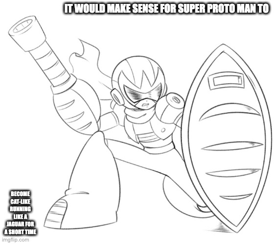 Super Proto Man | IT WOULD MAKE SENSE FOR SUPER PROTO MAN TO; BECOME CAT-LIKE RUNNING LIKE A JAGUAR FOR A SHORT TIME | image tagged in protoman,megaman,memes | made w/ Imgflip meme maker