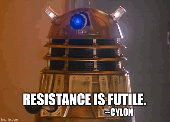 Confusing | RESISTANCE IS FUTILE. --CYLON | image tagged in dalek | made w/ Imgflip meme maker
