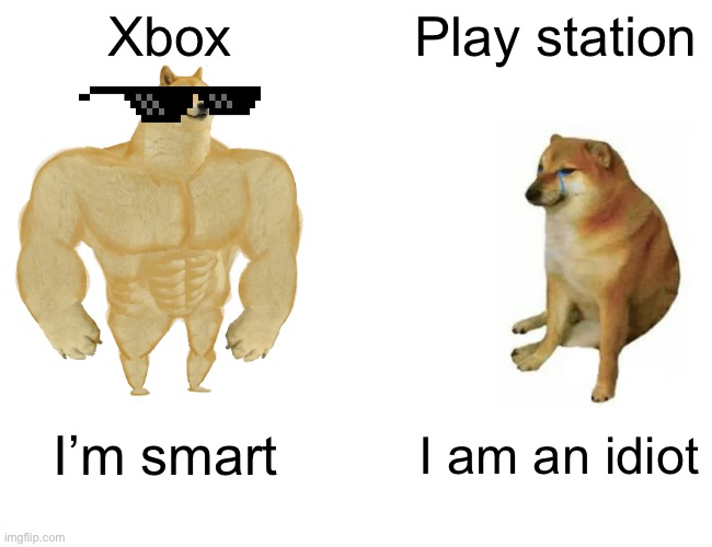 Buff Doge vs. Cheems Meme | Xbox; Play station; I’m smart; I am an idiot | image tagged in memes,buff doge vs cheems | made w/ Imgflip meme maker