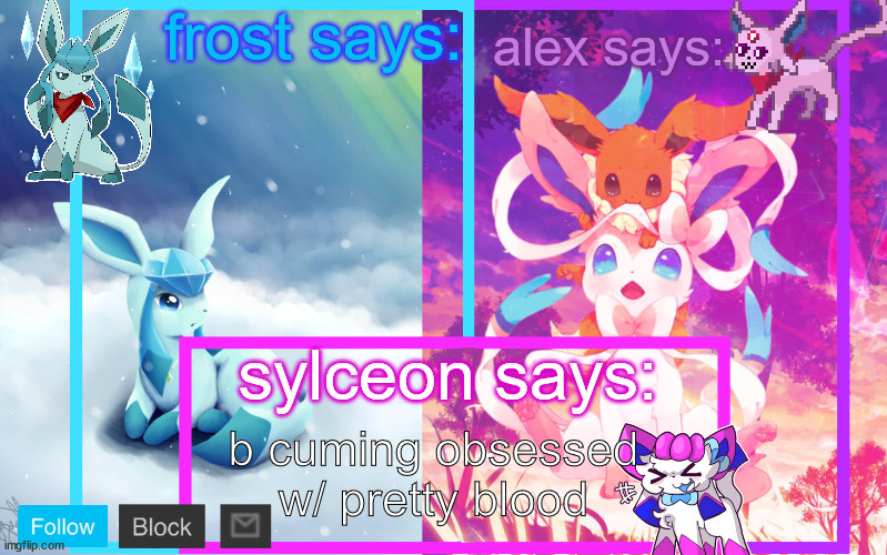 frost, alex and sylceon shared announcement | b cuming obsessed w/ pretty blood | image tagged in frost alex and sylceon shared announcement | made w/ Imgflip meme maker